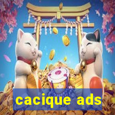 cacique ads